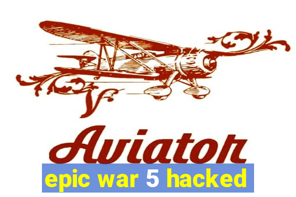 epic war 5 hacked